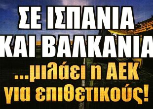 Τελική ευθεία για φορ, σε Ισπανία και Βαλκάνια μιλάει η ΑΕΚ